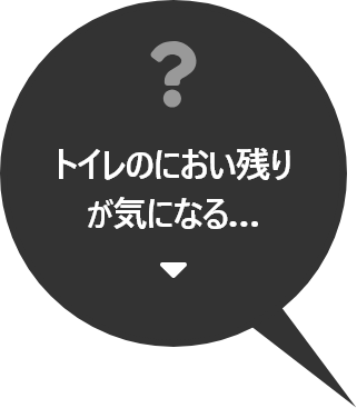 トイレのにおい残りが気になる……お悩み解決はこちら